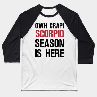 OWH CRAP! SCORPIO SEASON IS HERE Baseball T-Shirt